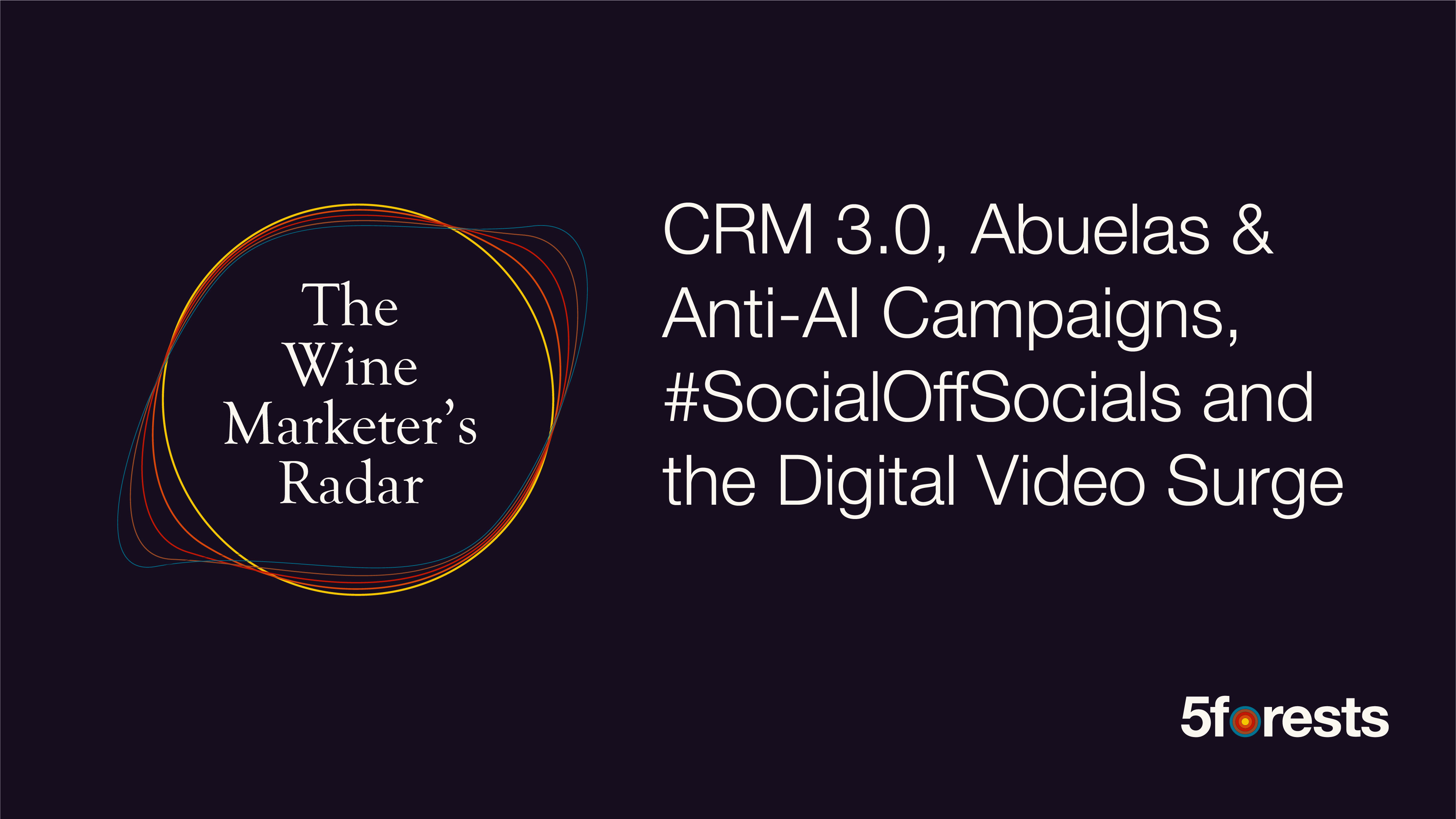 Graphic reads: the Wine Marketer's Radar, CRM 3.0, Abuelas & Anti-AI Campaigns, #SocialOffSocials and the Digital Video Surge